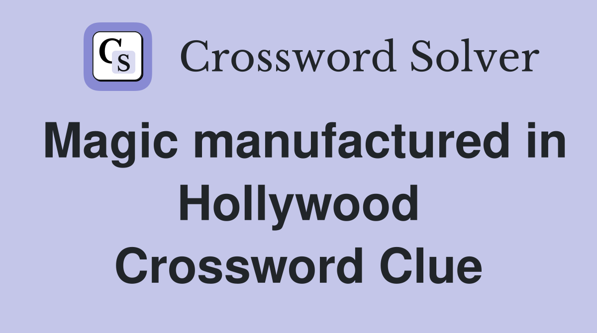Magic manufactured in Hollywood Crossword Clue