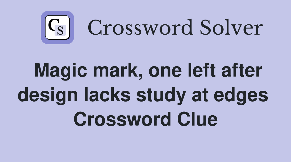 Magic mark, one left after design lacks study at edges  Crossword Clue