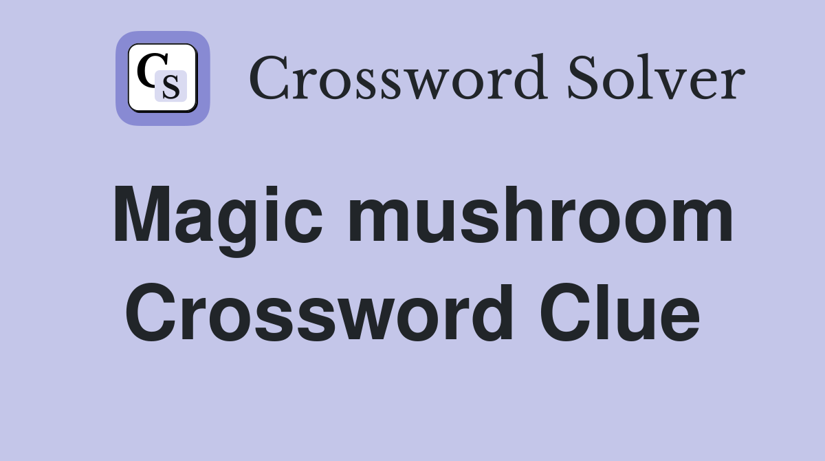 Magic mushroom Crossword Clue