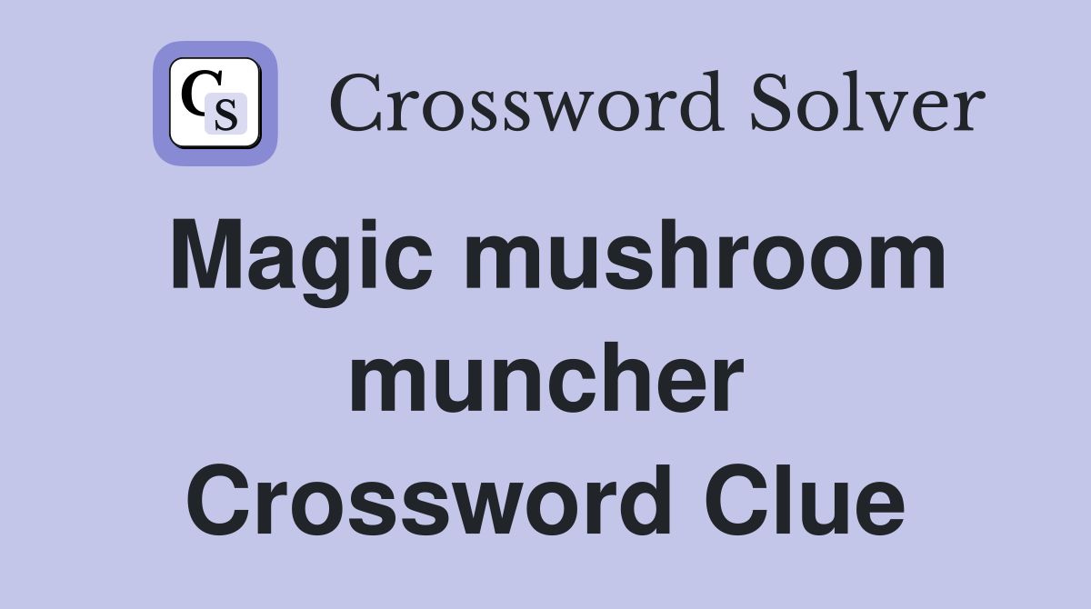 Magic mushroom muncher Crossword Clue