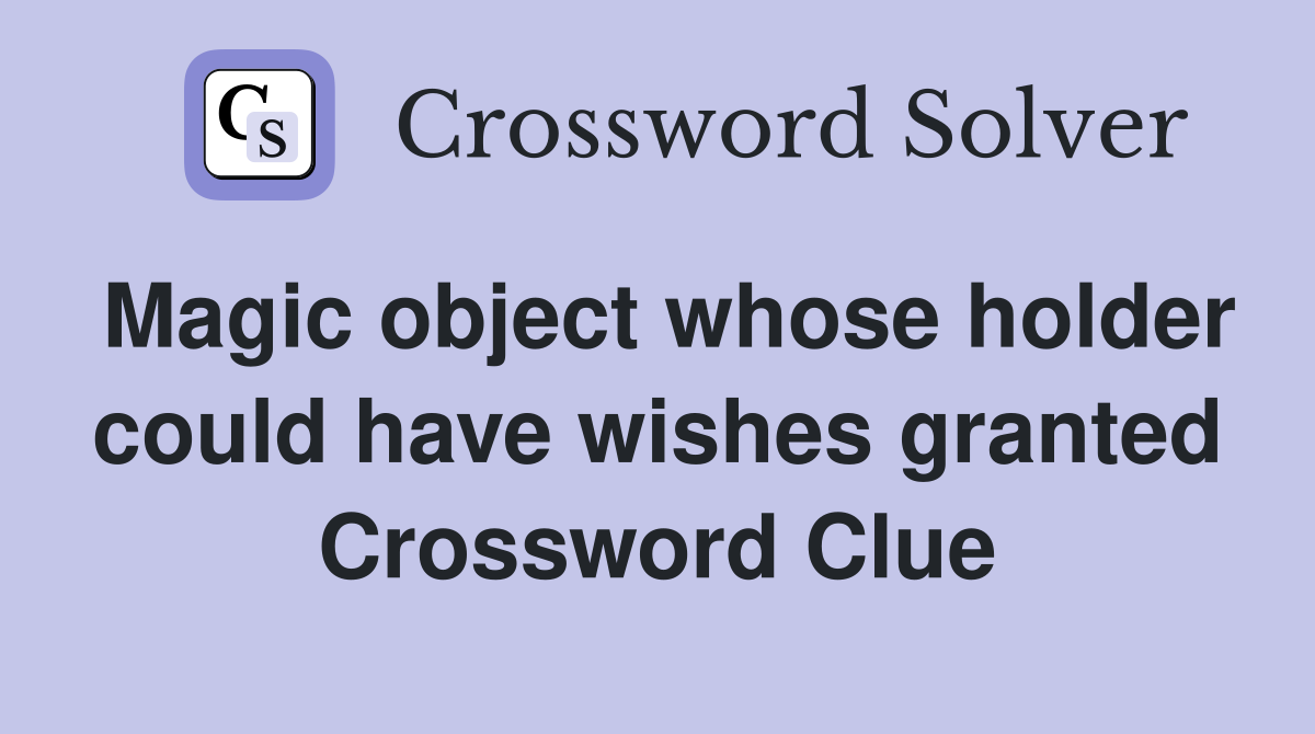 Magic object whose holder could have wishes granted Crossword Clue