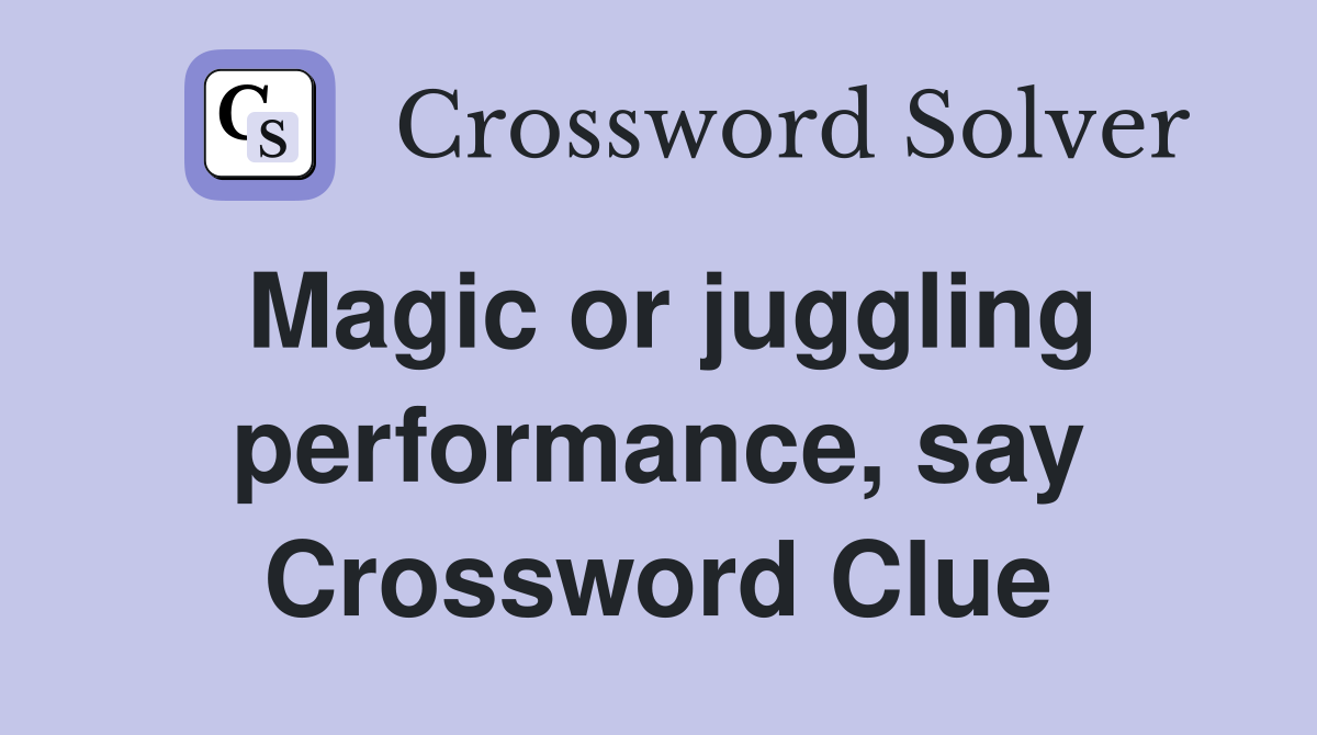 Magic or juggling performance, say Crossword Clue