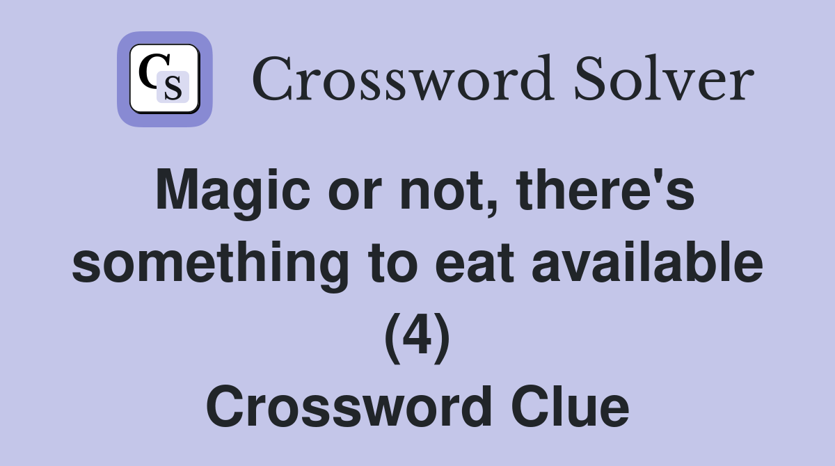 Magic or not, there's something to eat available (4) Crossword Clue