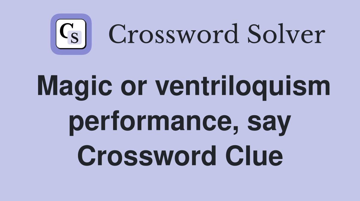 Magic or ventriloquism performance, say Crossword Clue