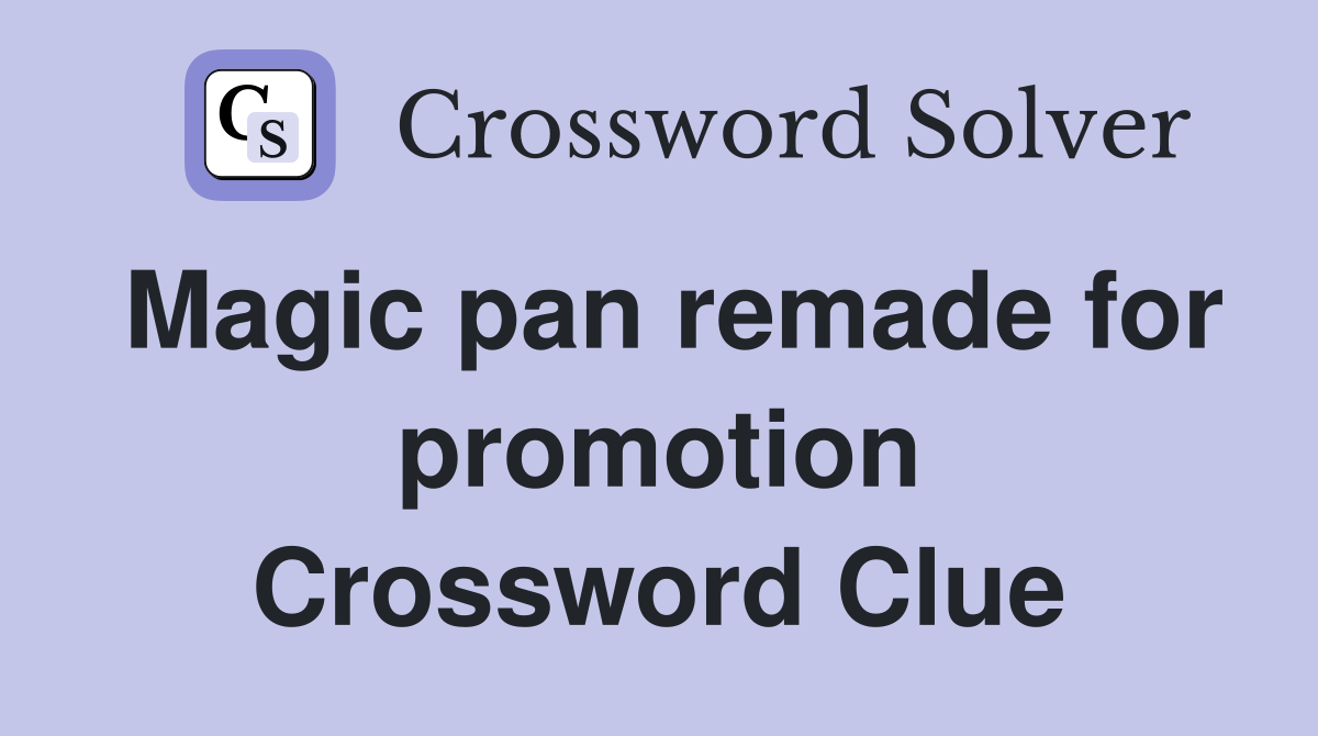 Magic pan remade for promotion Crossword Clue