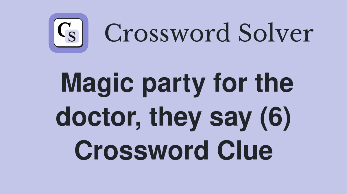 Magic party for the doctor, they say (6) Crossword Clue