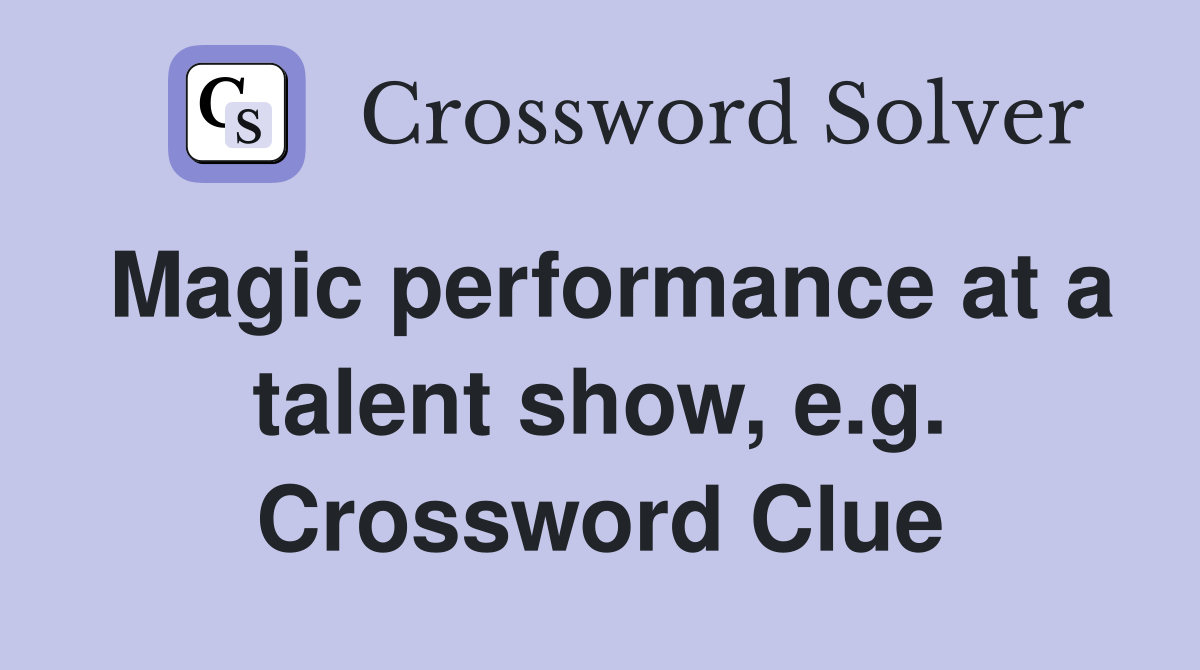 Magic performance at a talent show, e.g. Crossword Clue
