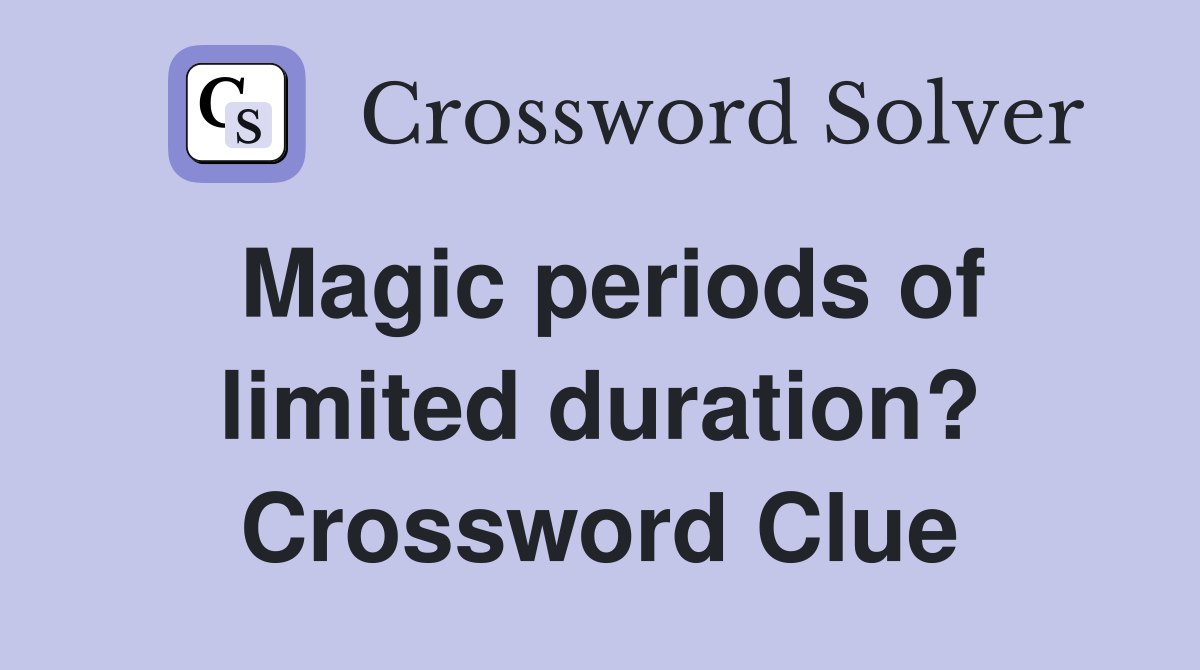 Magic periods of limited duration? Crossword Clue
