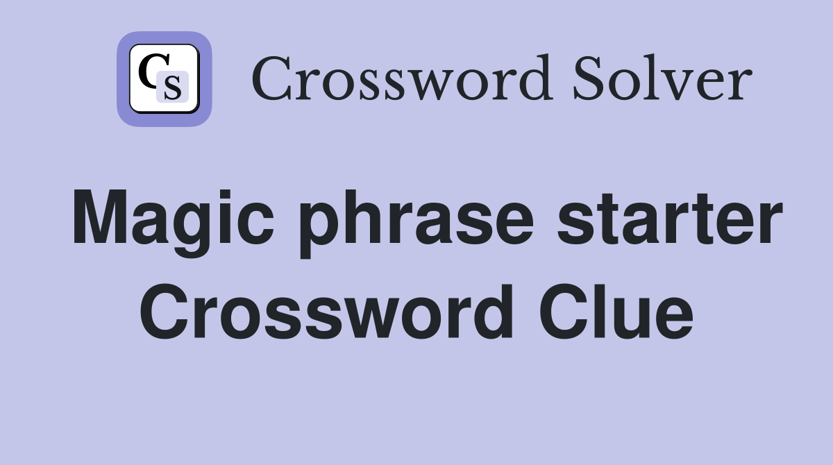Magic phrase starter Crossword Clue