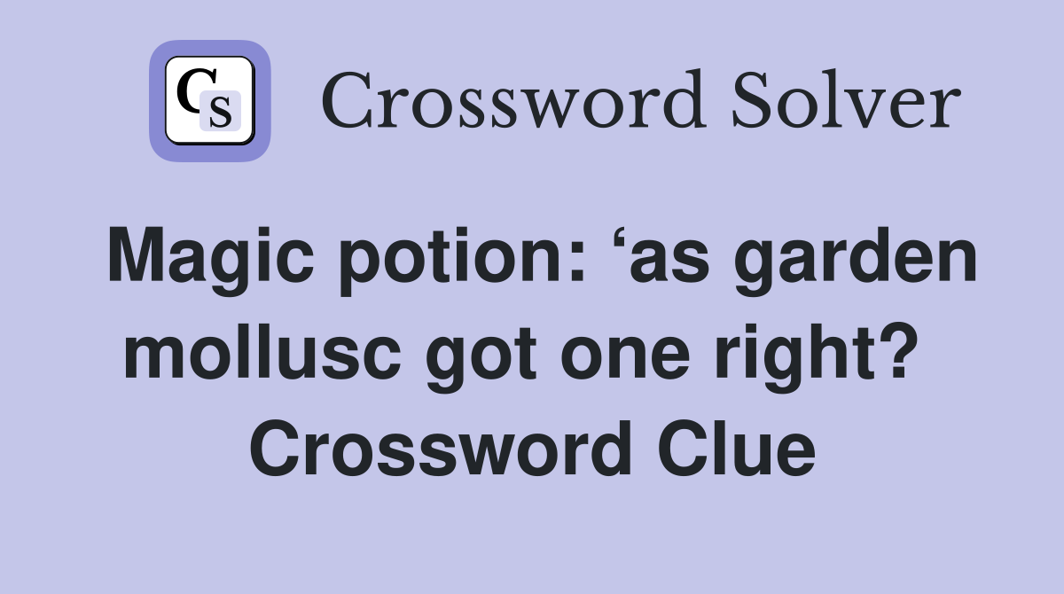 Magic potion: ‘as garden mollusc got one right?  Crossword Clue