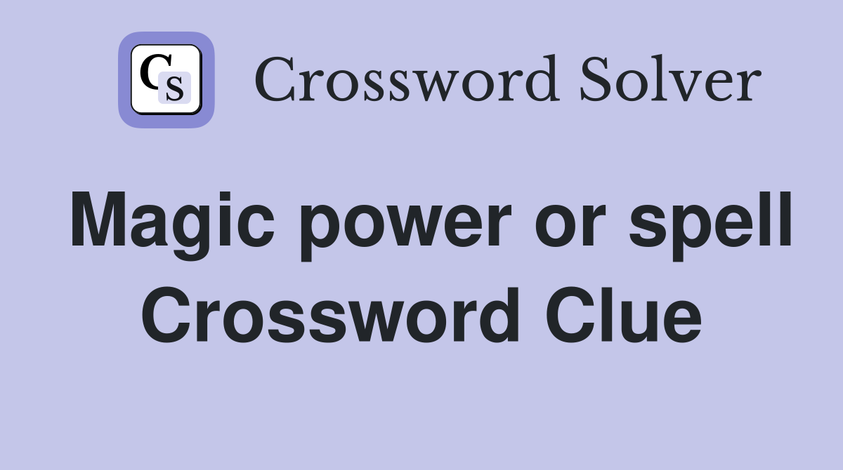 Magic power or spell Crossword Clue
