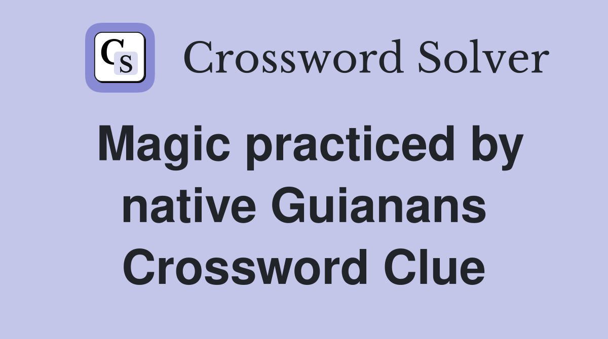 Magic practiced by native Guianans Crossword Clue