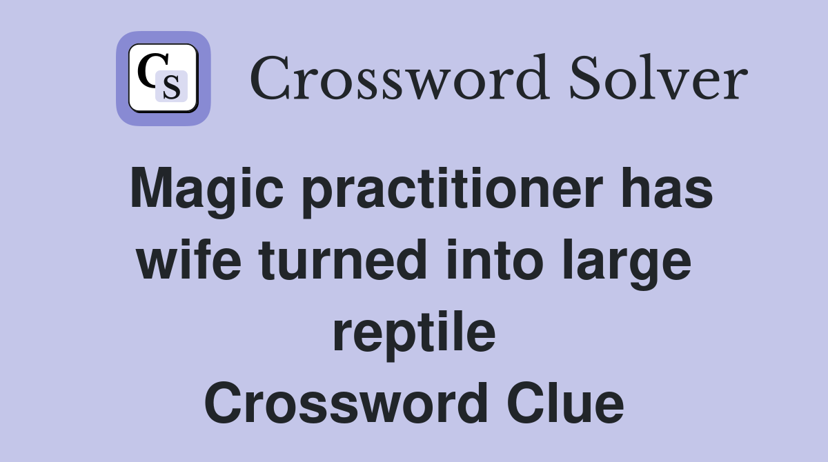 Magic practitioner has wife turned into large reptile Crossword Clue