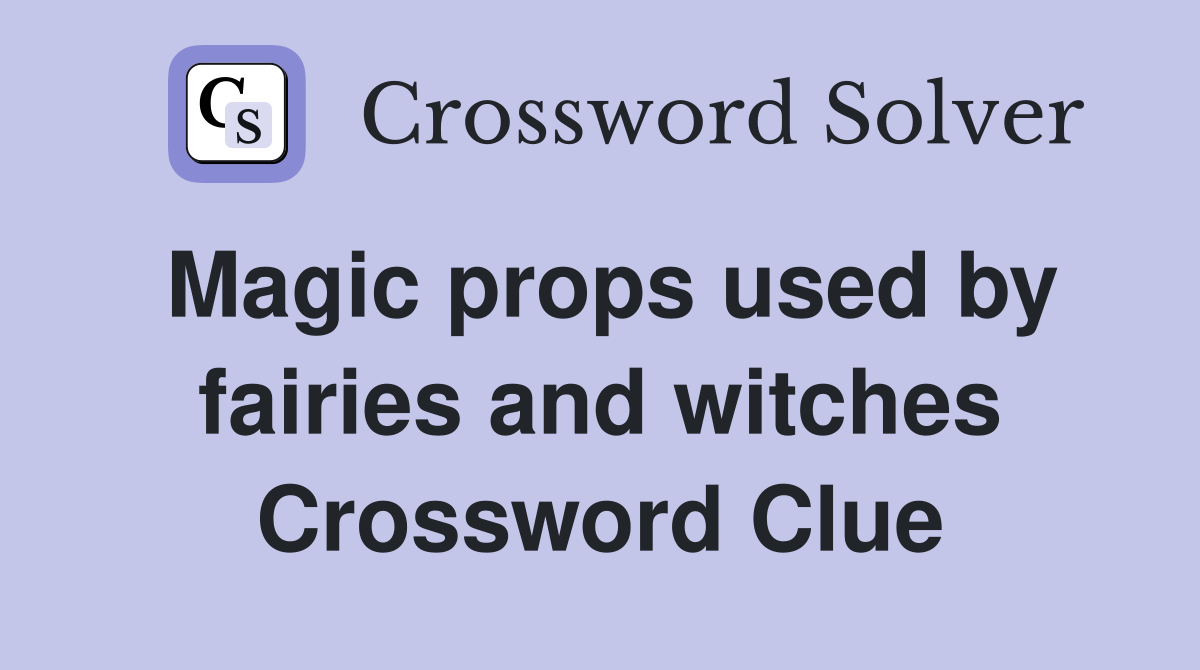 Magic props used by fairies and witches Crossword Clue