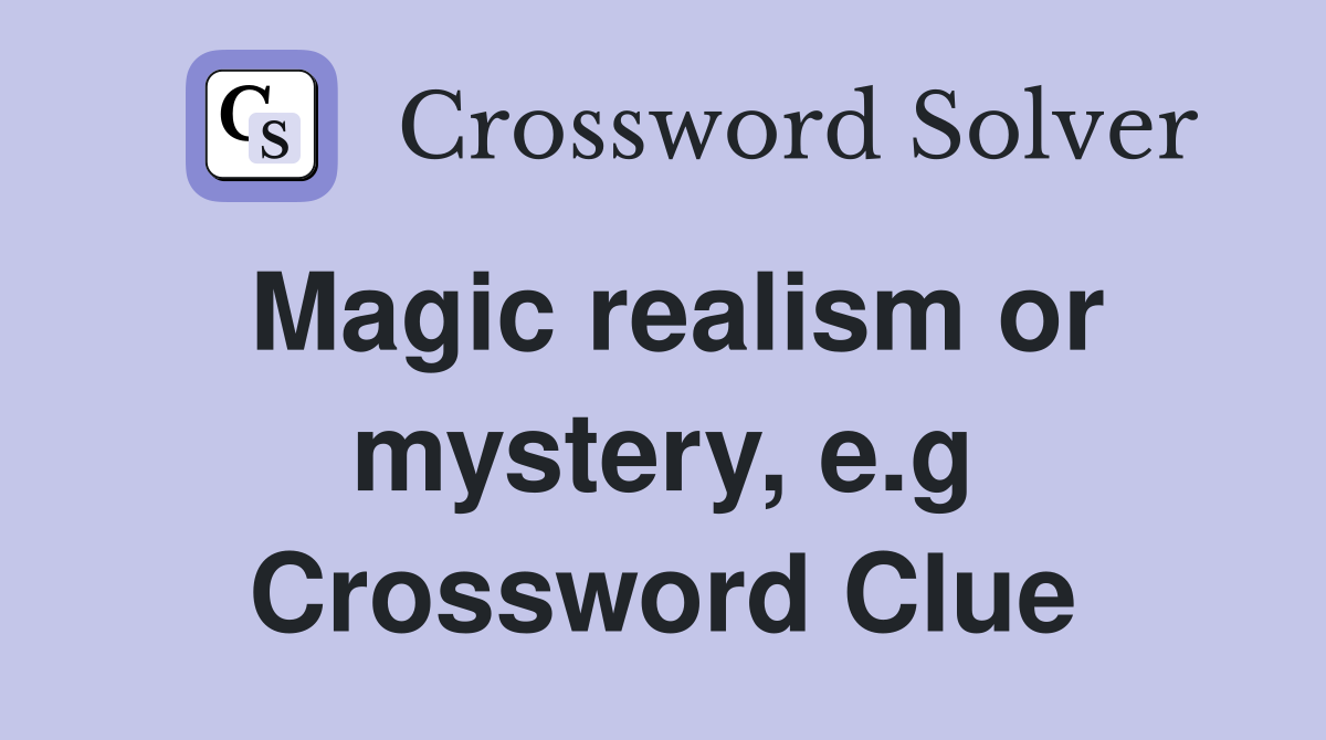Magic realism or mystery, e.g Crossword Clue