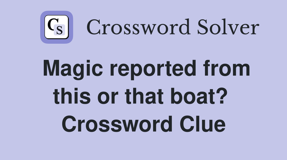 Magic reported from this or that boat?  Crossword Clue