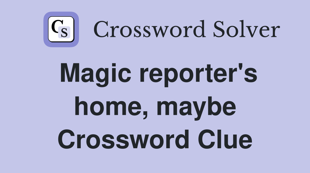 Magic reporter's home, maybe Crossword Clue