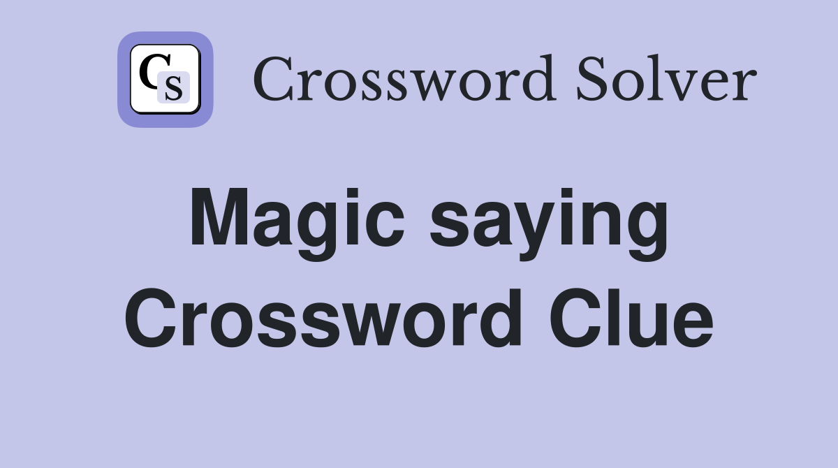 Magic saying Crossword Clue