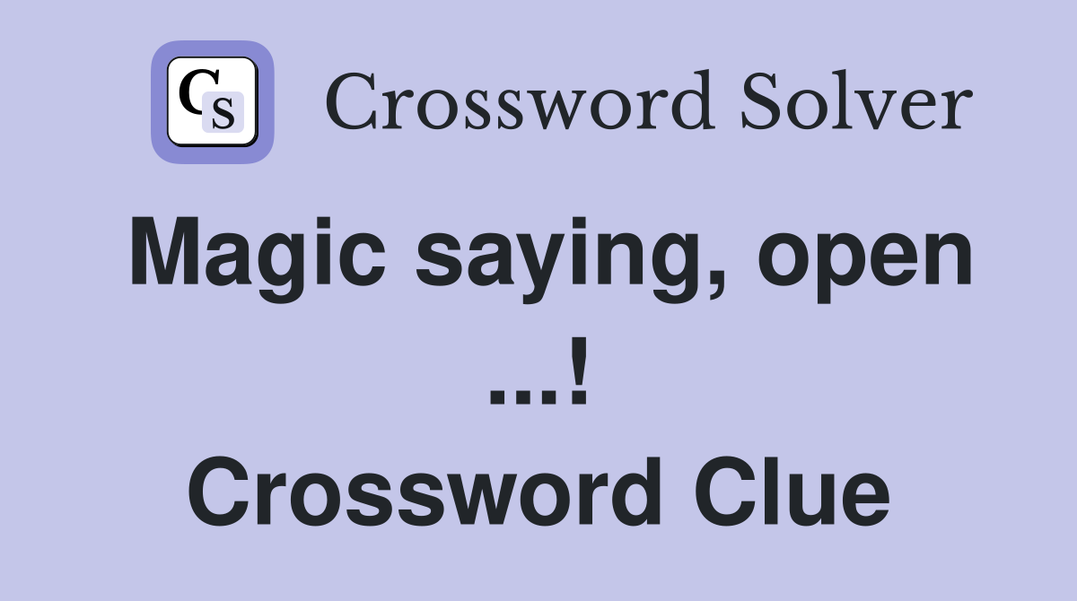 Magic saying, open ...! Crossword Clue