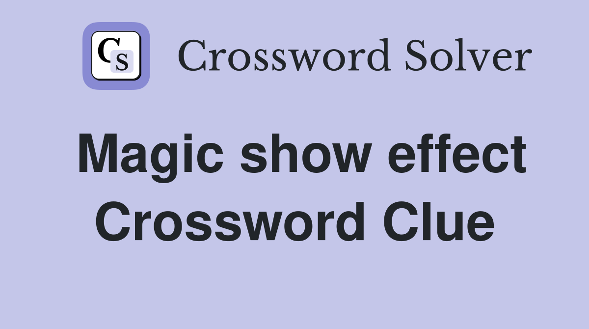 Magic show effect Crossword Clue