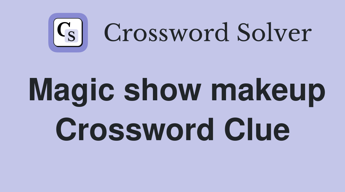 Magic show makeup Crossword Clue