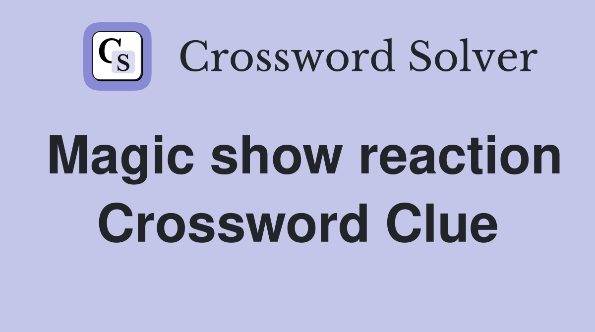 Magic show reaction Crossword Clue