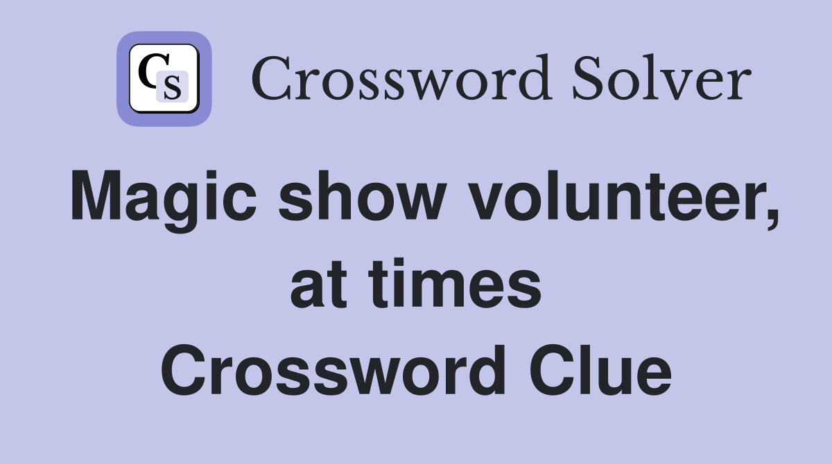 Magic show volunteer, at times Crossword Clue