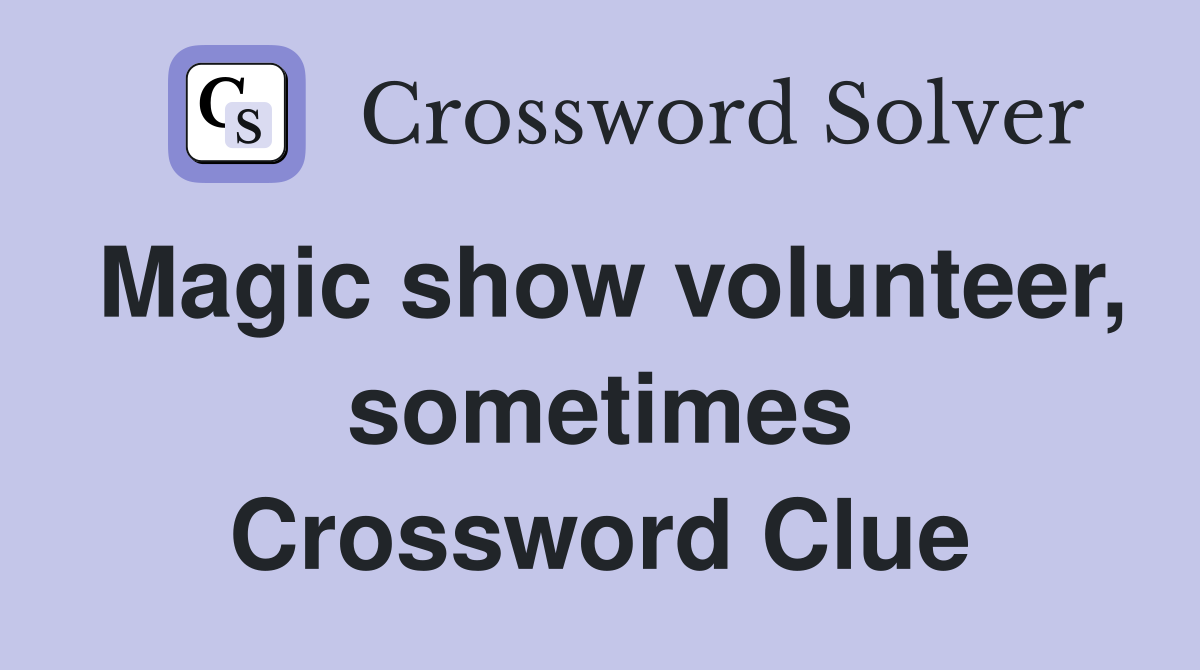 Magic show volunteer, sometimes Crossword Clue