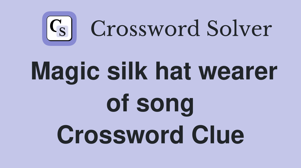 Magic silk hat wearer of song Crossword Clue