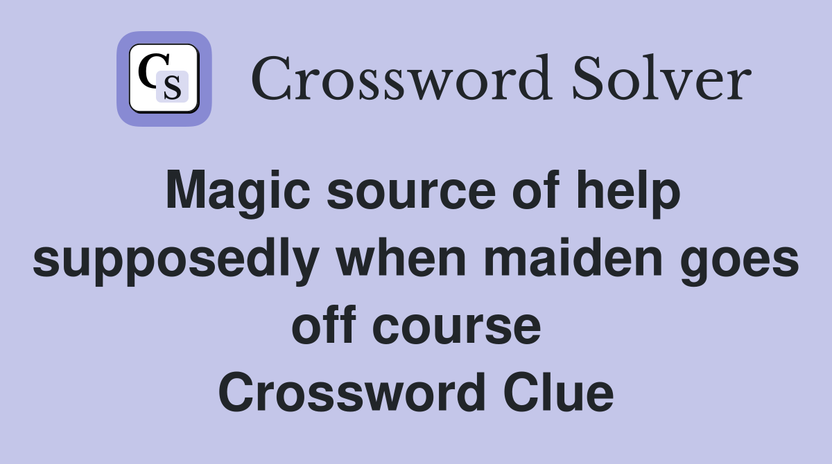 Magic source of help supposedly when maiden goes off course Crossword Clue