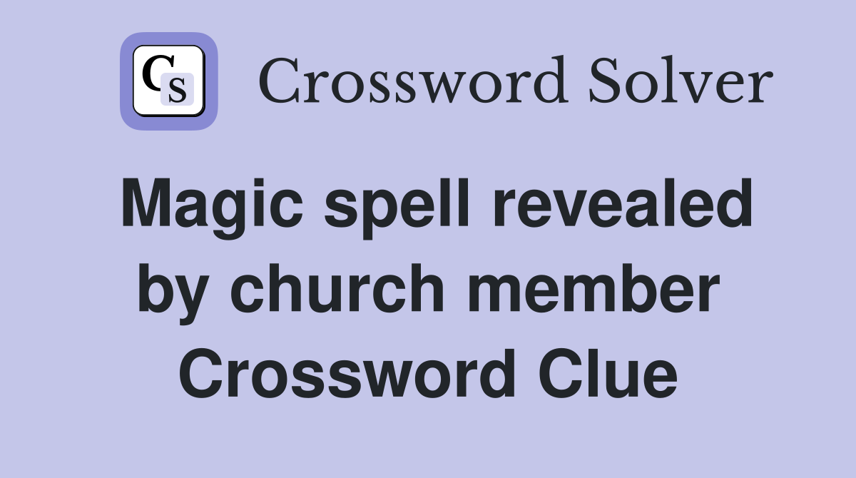 Magic spell revealed by church member Crossword Clue