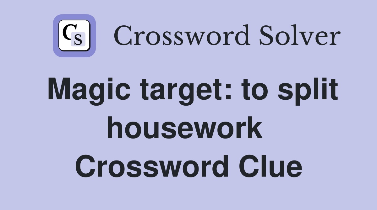 Magic target: to split housework  Crossword Clue