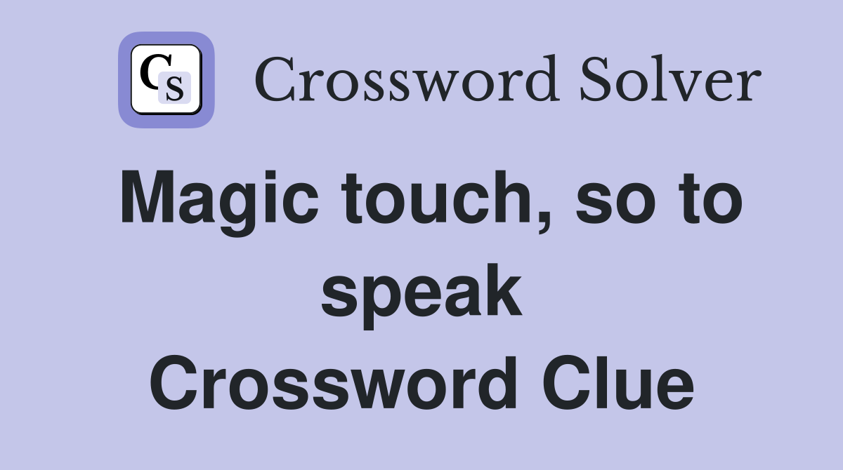 Magic touch, so to speak Crossword Clue