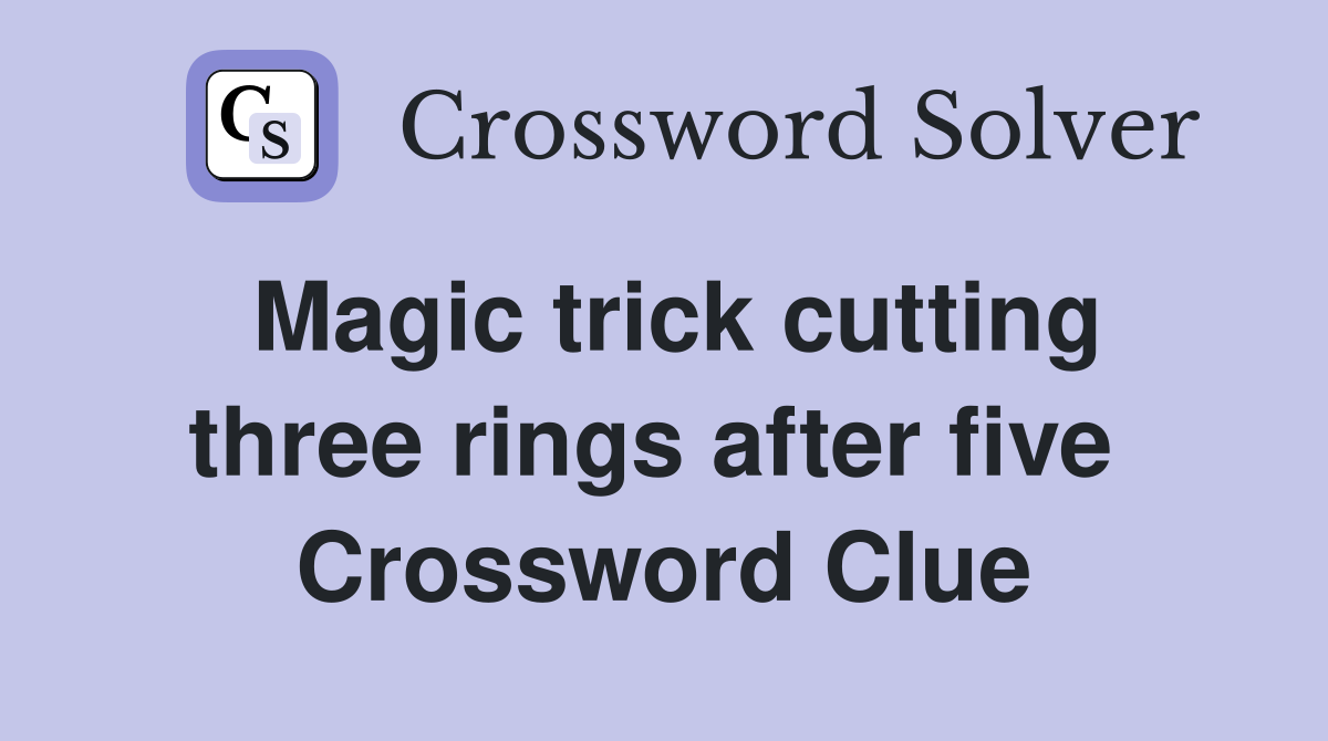 Magic trick cutting three rings after five  Crossword Clue