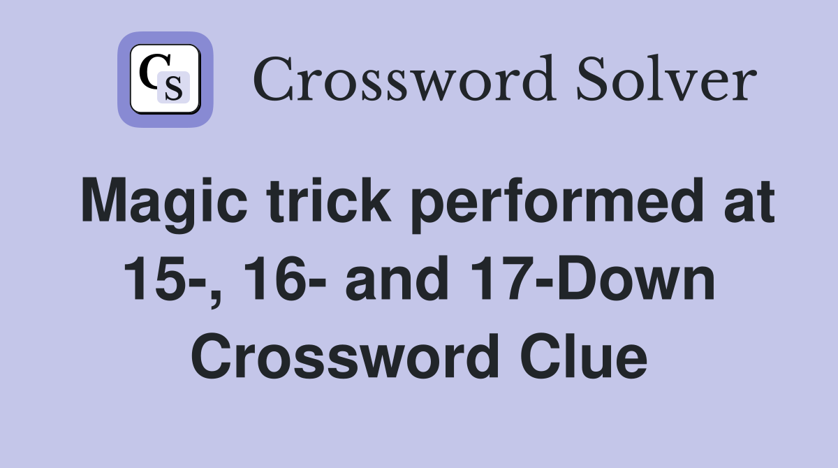 Magic trick performed at 15-, 16- and 17-Down Crossword Clue