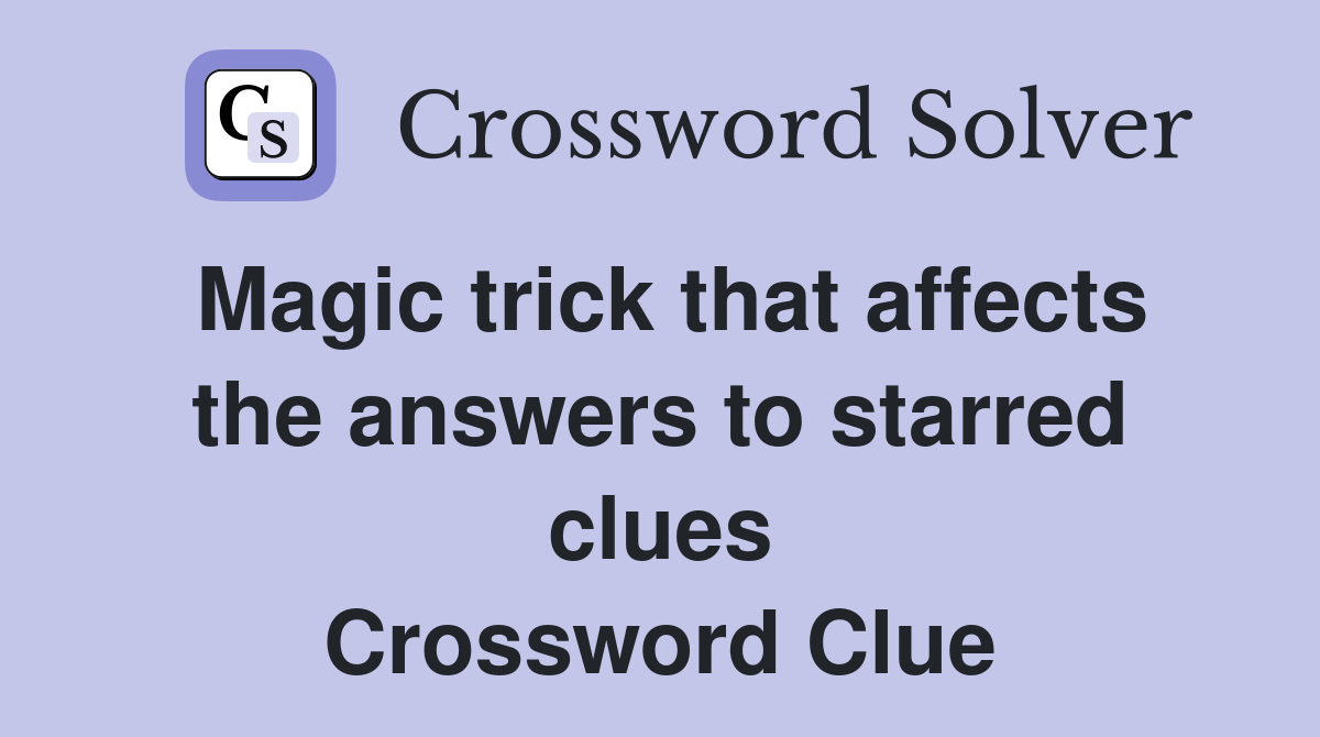 Magic trick that affects the answers to starred clues Crossword Clue