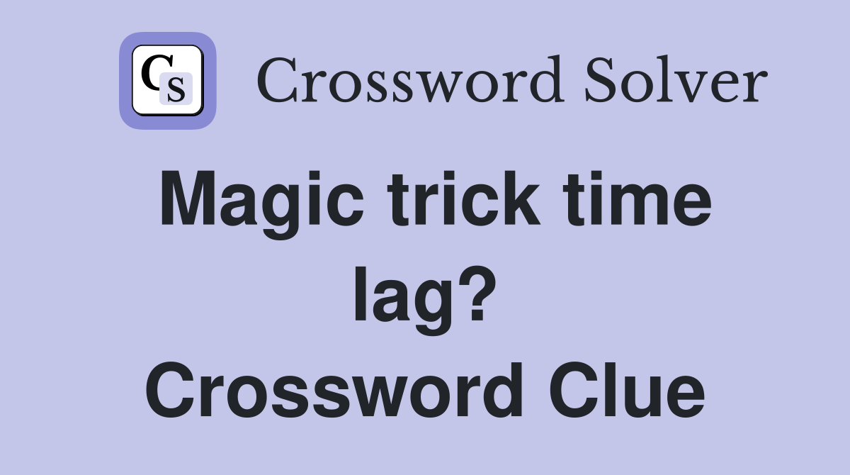 Magic trick time lag? Crossword Clue