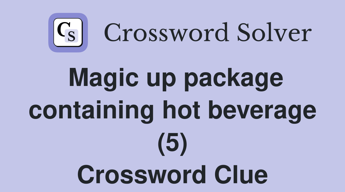 Magic up package containing hot beverage (5) Crossword Clue