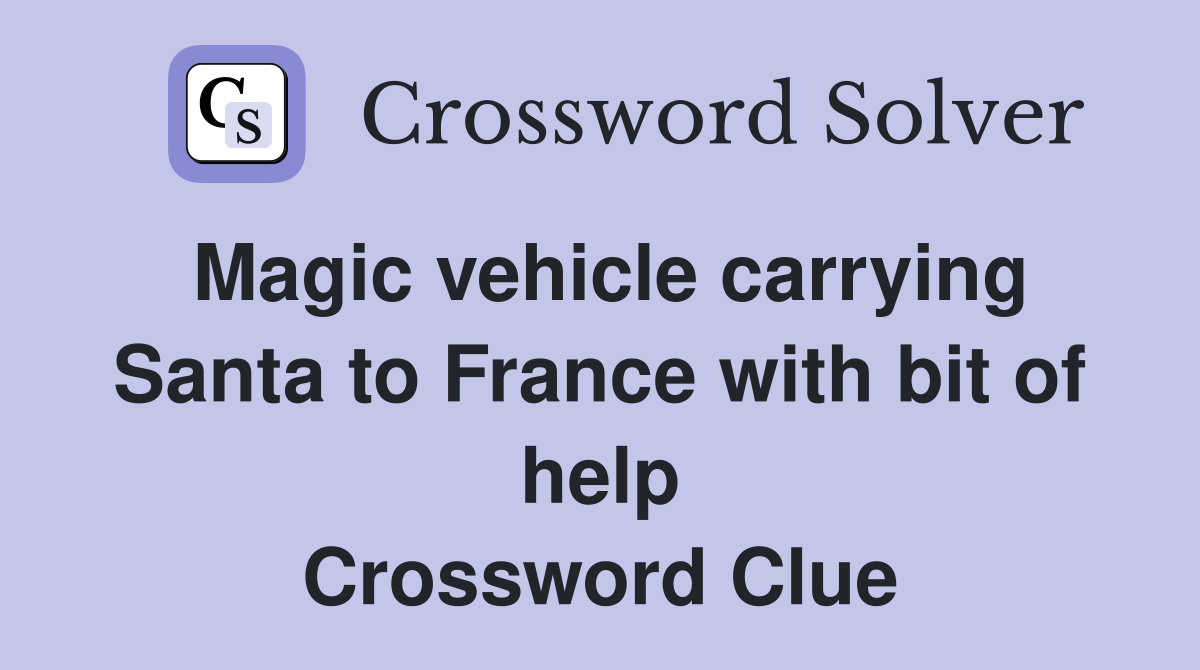 Magic vehicle carrying Santa to France with bit of help Crossword Clue
