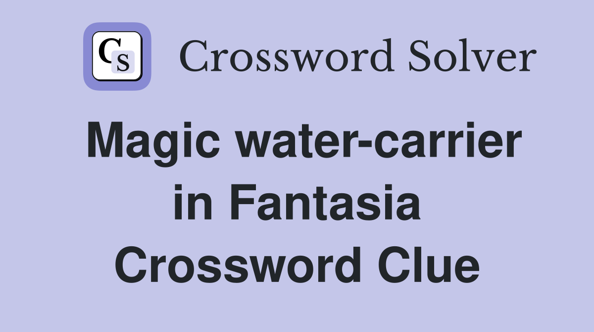 Magic water-carrier in Fantasia Crossword Clue