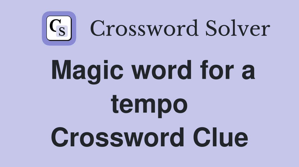 Magic word for a tempo Crossword Clue