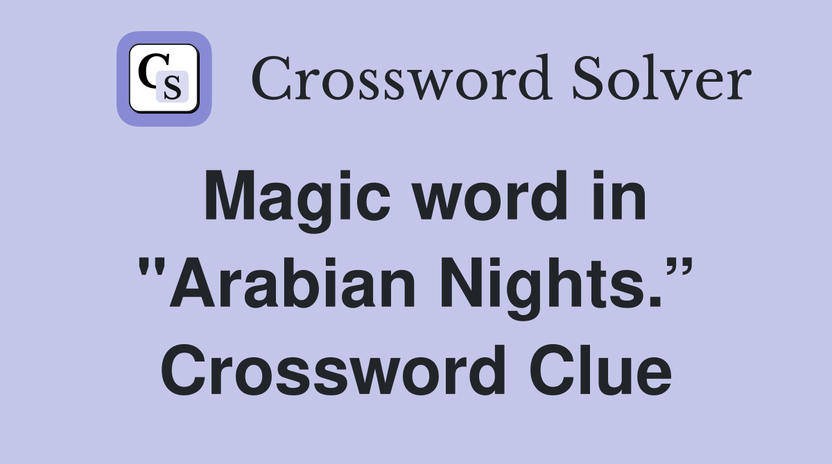 Magic word in "Arabian Nights.” Crossword Clue