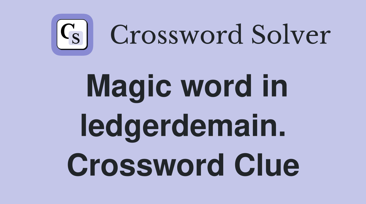 Magic word in ledgerdemain. Crossword Clue