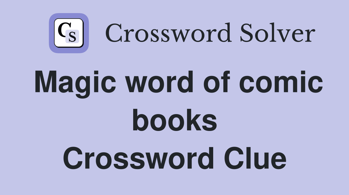 Magic word of comic books Crossword Clue