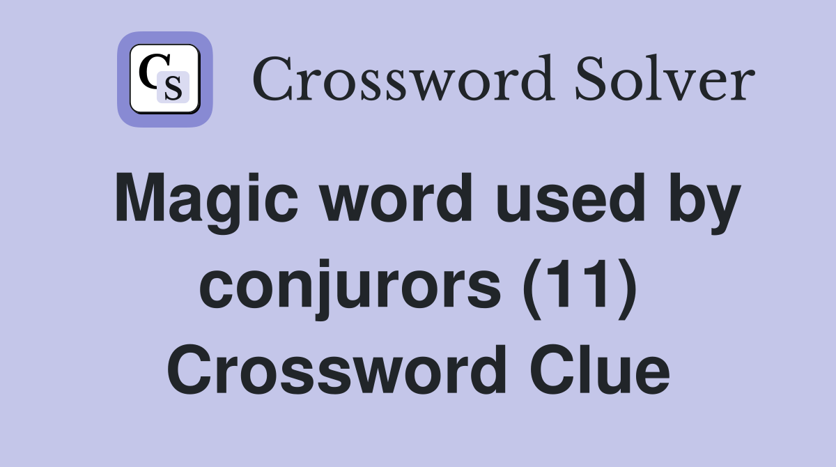 Magic word used by conjurors (11) Crossword Clue