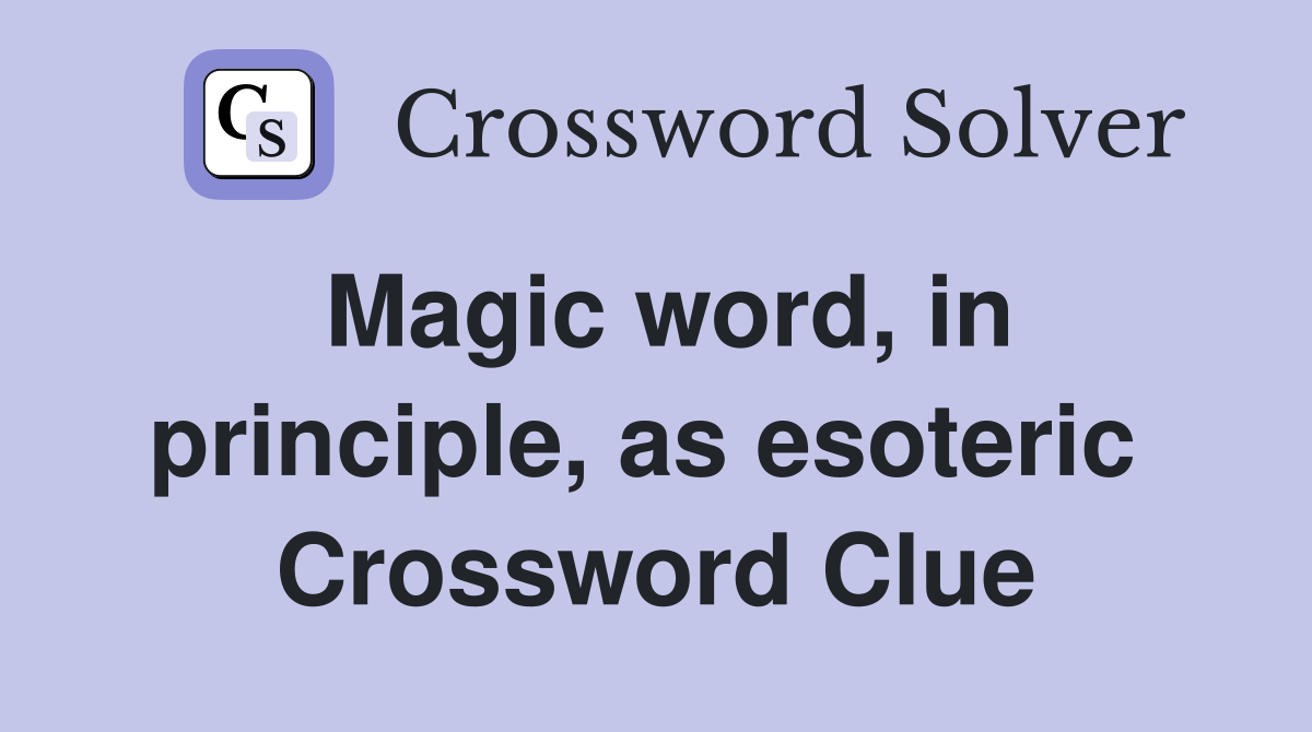 Magic word, in principle, as esoteric  Crossword Clue