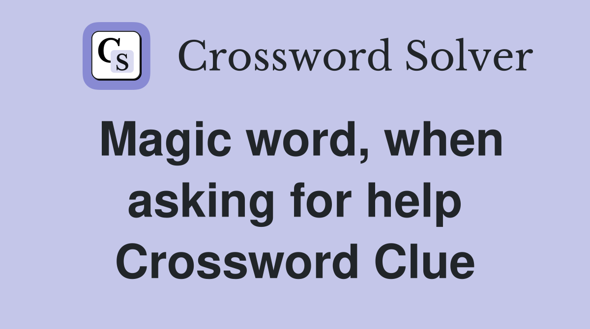 Magic word, when asking for help Crossword Clue
