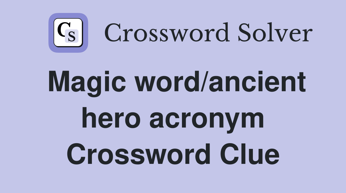 Magic word/ancient hero acronym Crossword Clue