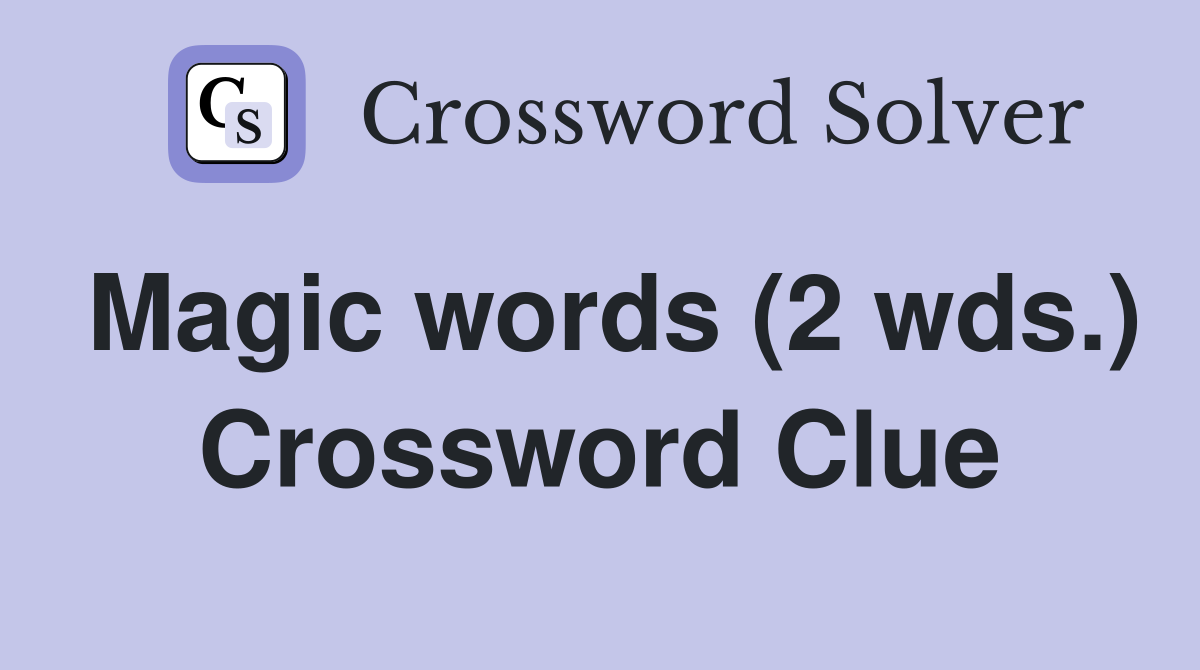 Magic words (2 wds.) Crossword Clue