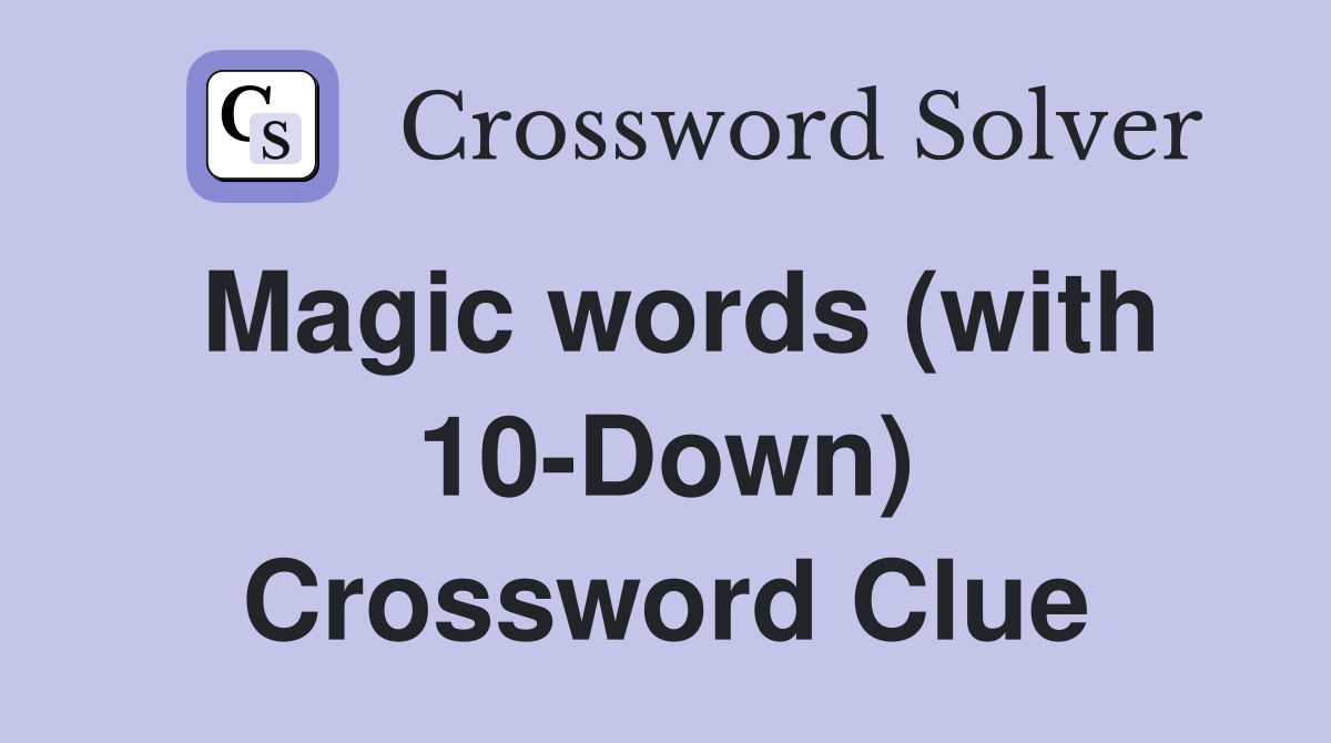 Magic words (with 10-Down) Crossword Clue